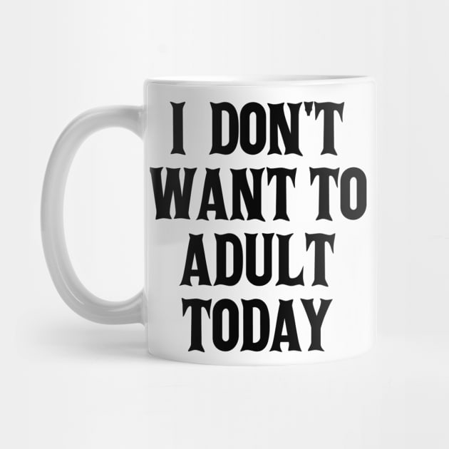 Want Adult Humor Adulting No Don't Today Funny by Mellowdellow